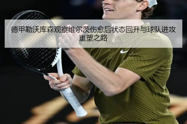 德甲勒沃库森观察维尔茨伤愈后状态回升与球队进攻重塑之路 | kaiyun