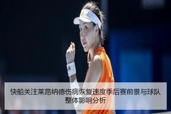 快船关注莱昂纳德伤病恢复速度季后赛前景与球队整体影响分析 | kaiyun